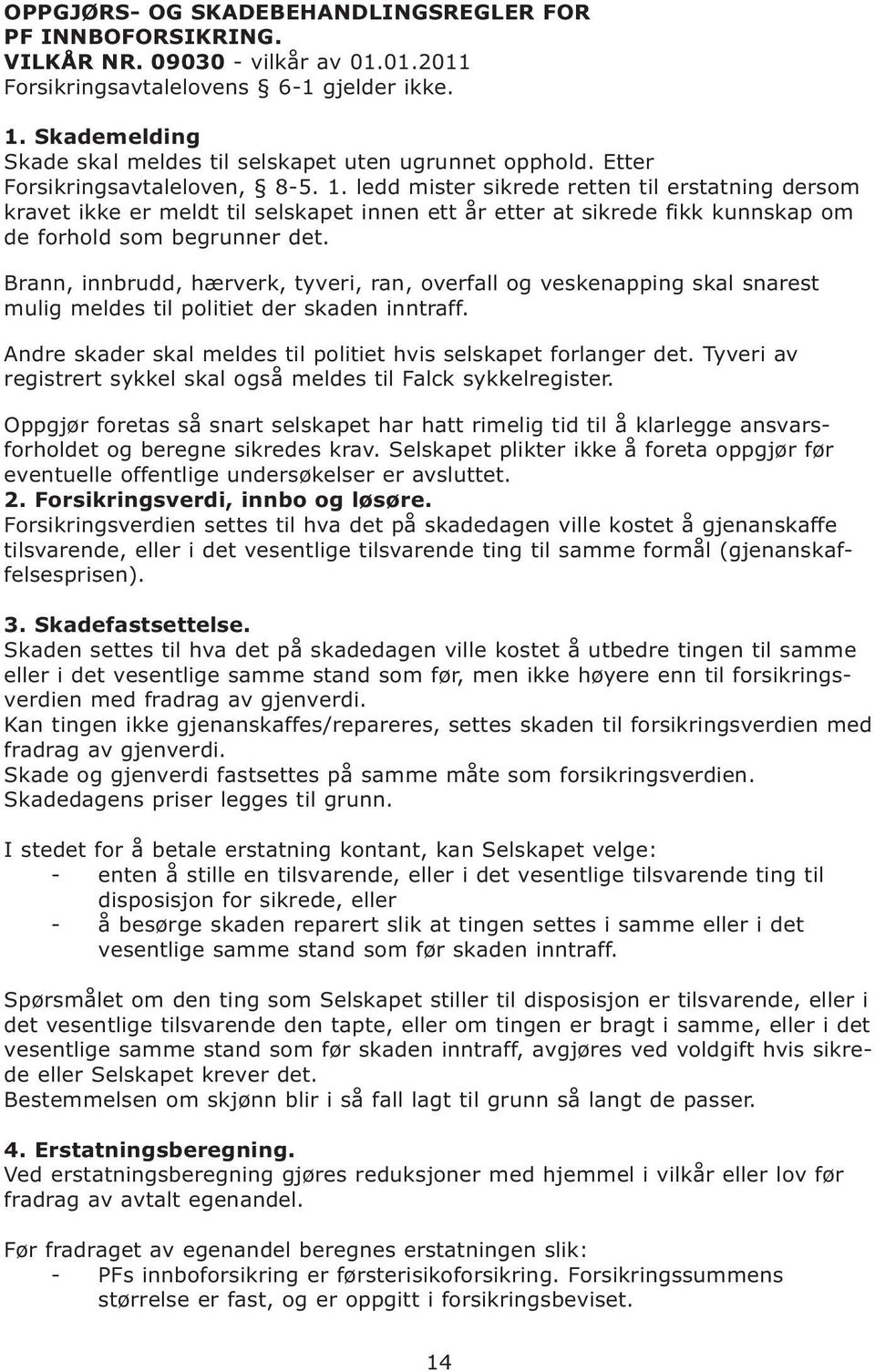 ledd mister sikrede retten til erstatning dersom kravet ikke er meldt til selskapet innen ett år etter at sikrede fikk kunnskap om de forhold som begrunner det.