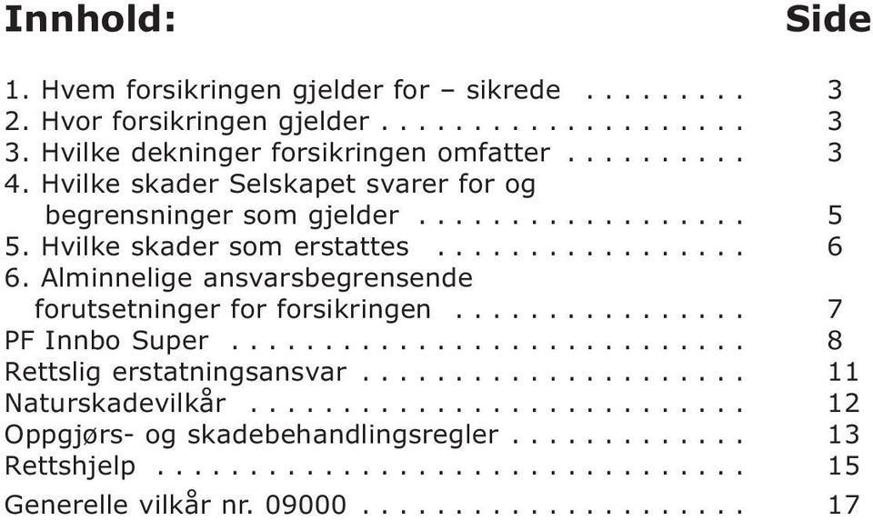 Alminnelige ansvarsbegrensende forutsetninger for forsikringen................ 7 PF Innbo Super............................ 8 Rettslig erstatningsansvar.