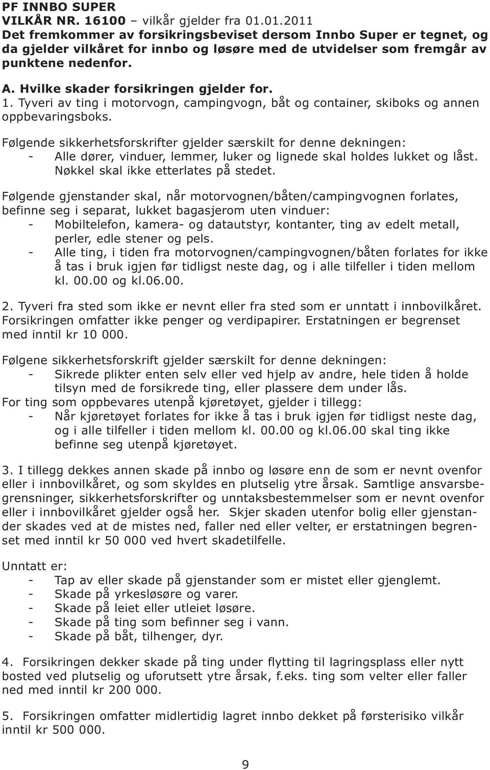 Hvilke skader forsikringen gjelder for. 1. Tyveri av ting i motorvogn, campingvogn, båt og container, skiboks og annen oppbevaringsboks.