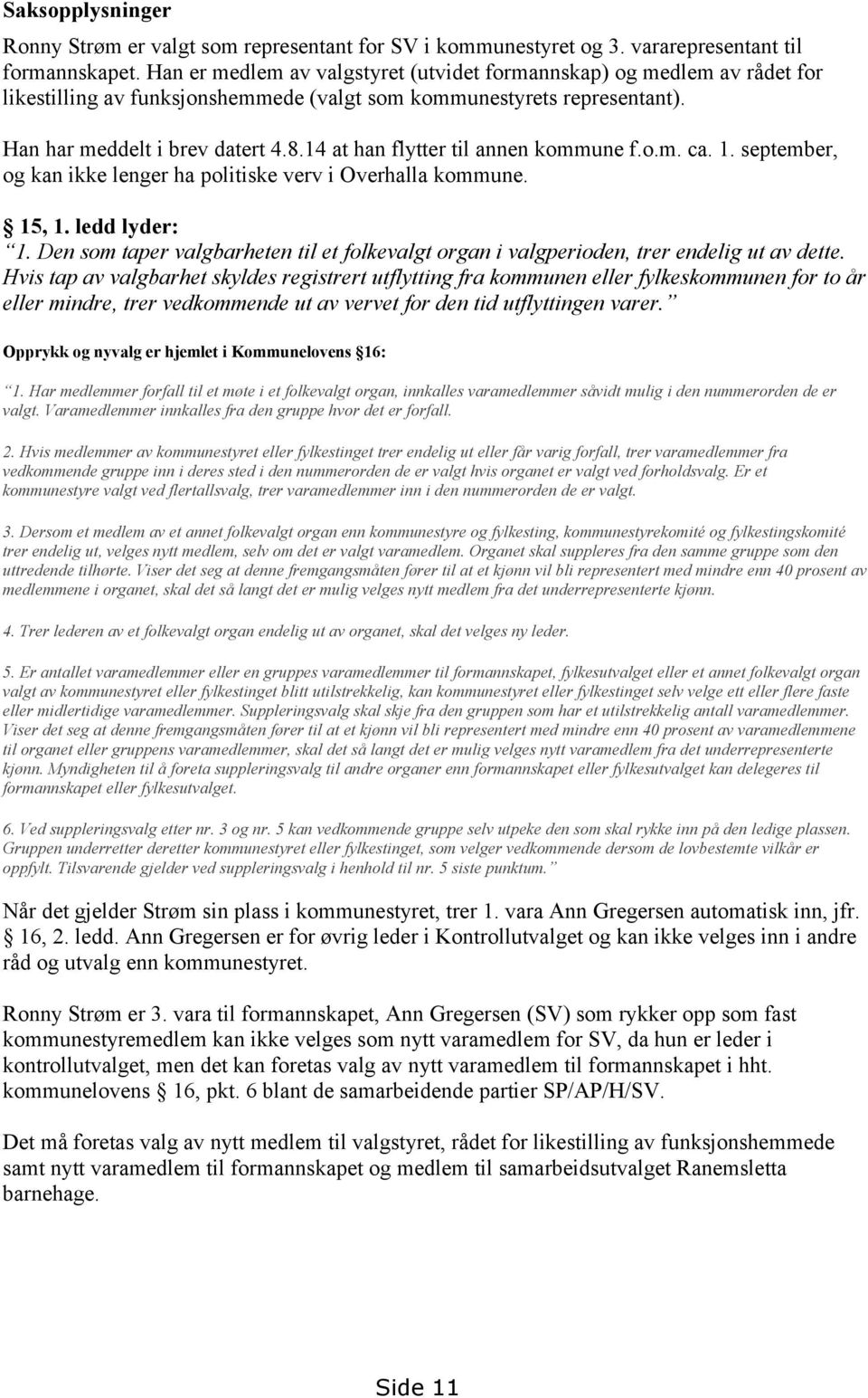 14 at han flytter til annen kommune f.o.m. ca. 1. september, og kan ikke lenger ha politiske verv i Overhalla kommune. 15, 1. ledd lyder: 1.