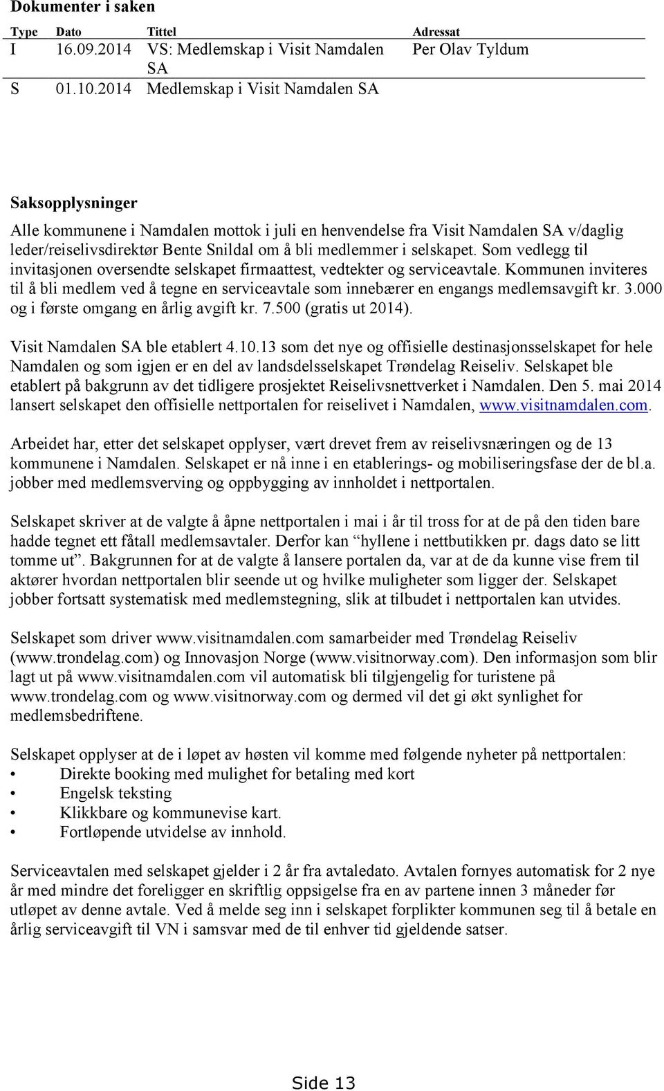 bli medlemmer i selskapet. Som vedlegg til invitasjonen oversendte selskapet firmaattest, vedtekter og serviceavtale.