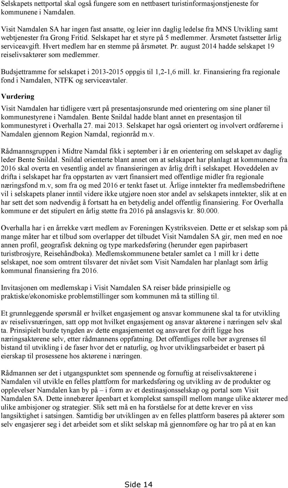 Årsmøtet fastsetter årlig serviceavgift. Hvert medlem har en stemme på årsmøtet. Pr. august 2014 hadde selskapet 19 reiselivsaktører som medlemmer.