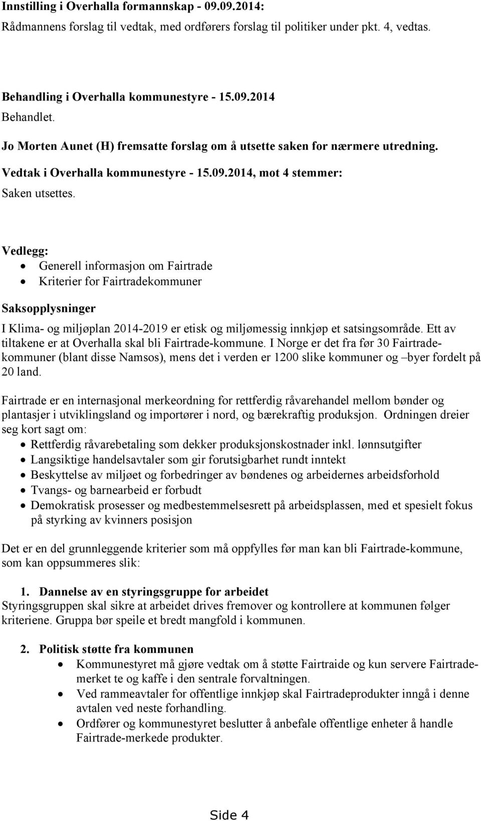 Vedlegg: Generell informasjon om Fairtrade Kriterier for Fairtradekommuner Saksopplysninger I Klima- og miljøplan 2014-2019 er etisk og miljømessig innkjøp et satsingsområde.