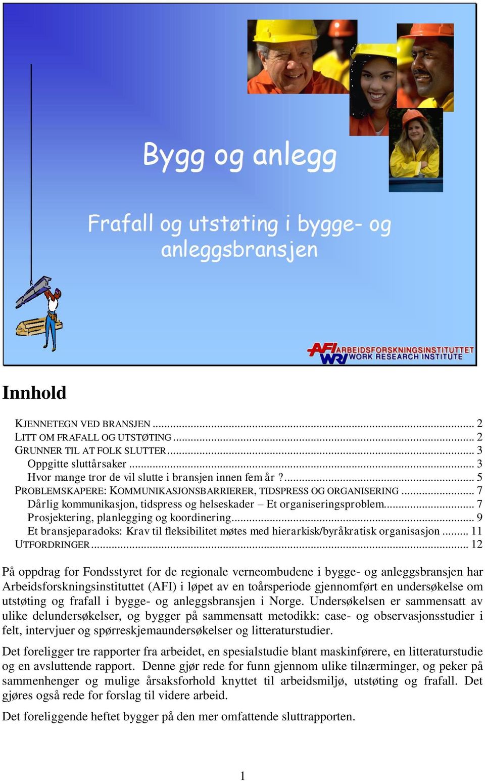 .. 9 Et bransjeparadoks: Krav til fleksibilitet møtes med hierarkisk/byråkratisk organisasjon... 11 UTFORDRINGER.