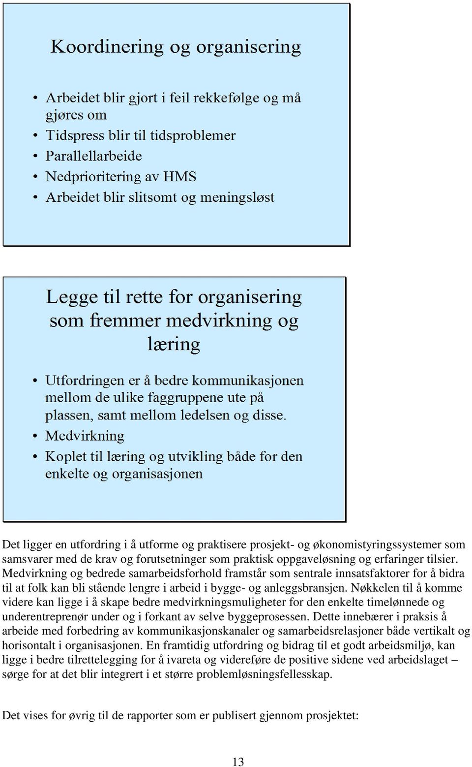 Nøkkelen til å komme videre kan ligge i å skape bedre medvirkningsmuligheter for den enkelte timelønnede og underentreprenør under og i forkant av selve byggeprosessen.