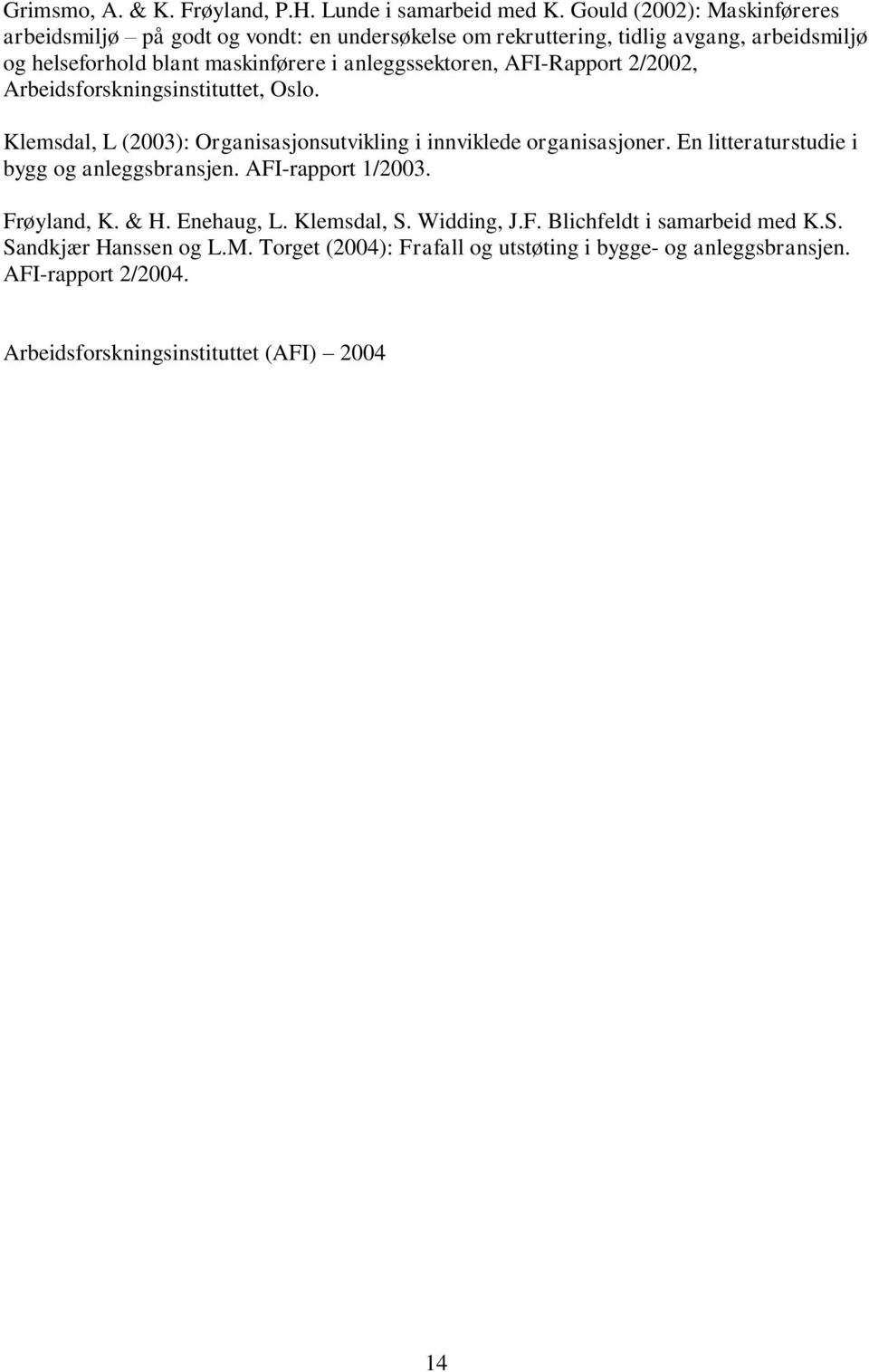 anleggssektoren, AFI-Rapport 2/2002, Arbeidsforskningsinstituttet, Oslo. Klemsdal, L (2003): Organisasjonsutvikling i innviklede organisasjoner.