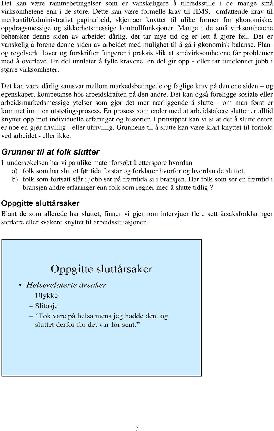 kontrollfunksjoner. Mange i de små virksomhetene behersker denne siden av arbeidet dårlig, det tar mye tid og er lett å gjøre feil.