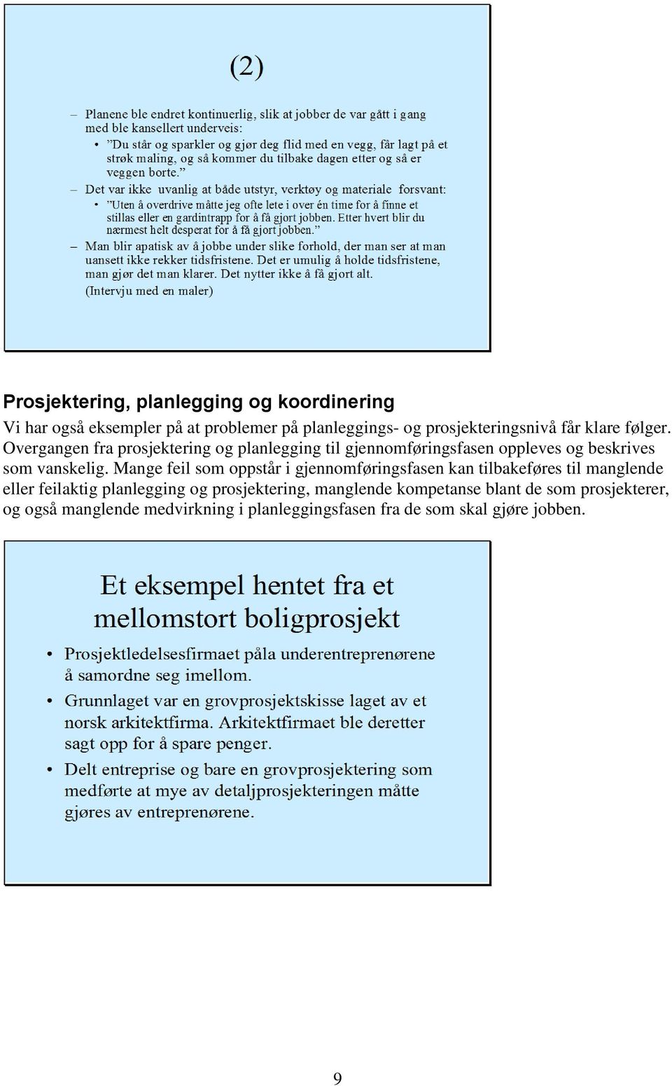 Mange feil som oppstår i gjennomføringsfasen kan tilbakeføres til manglende eller feilaktig planlegging og prosjektering,