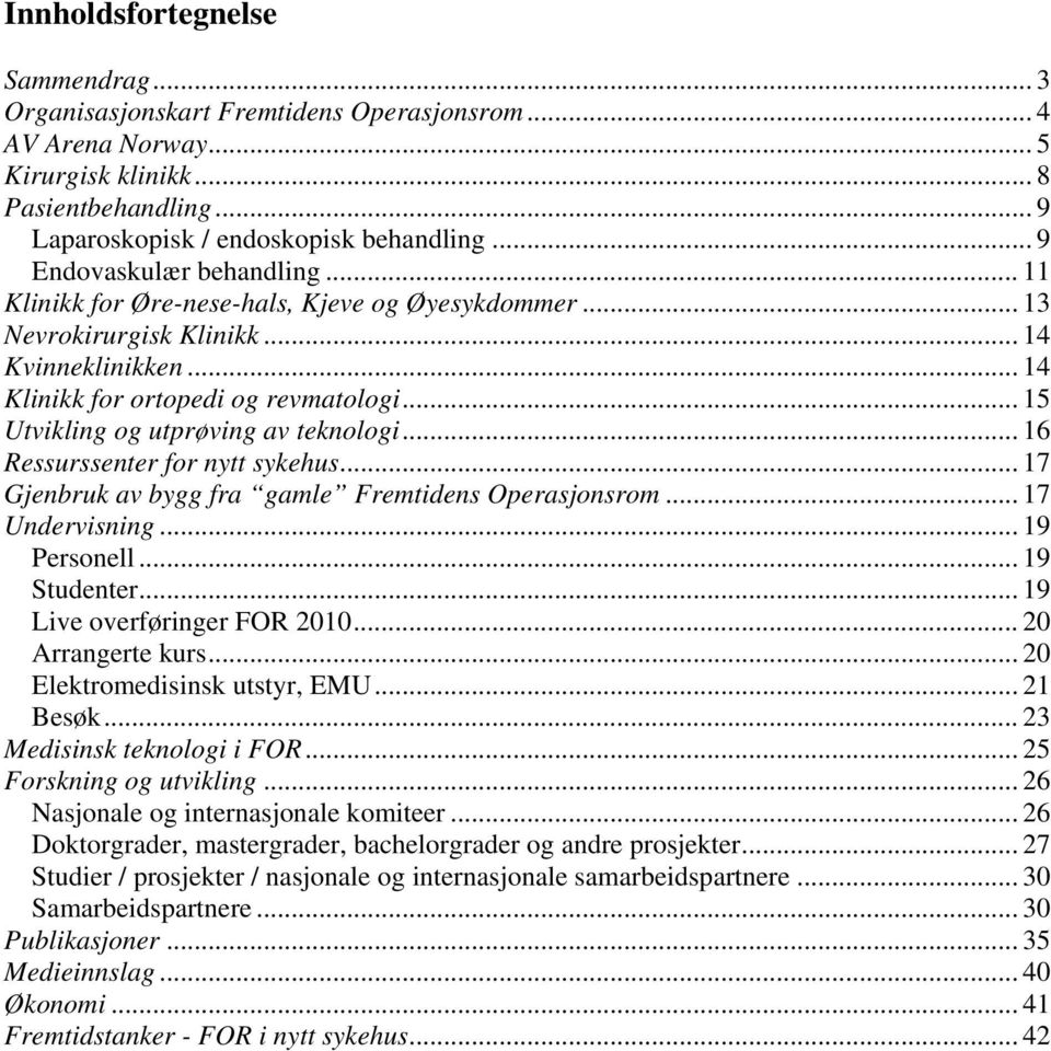 .. 15 Utvikling og utprøving av teknologi... 16 Ressurssenter for nytt sykehus... 17 Gjenbruk av bygg fra gamle Fremtidens Operasjonsrom... 17 Undervisning... 19 Personell... 19 Studenter.