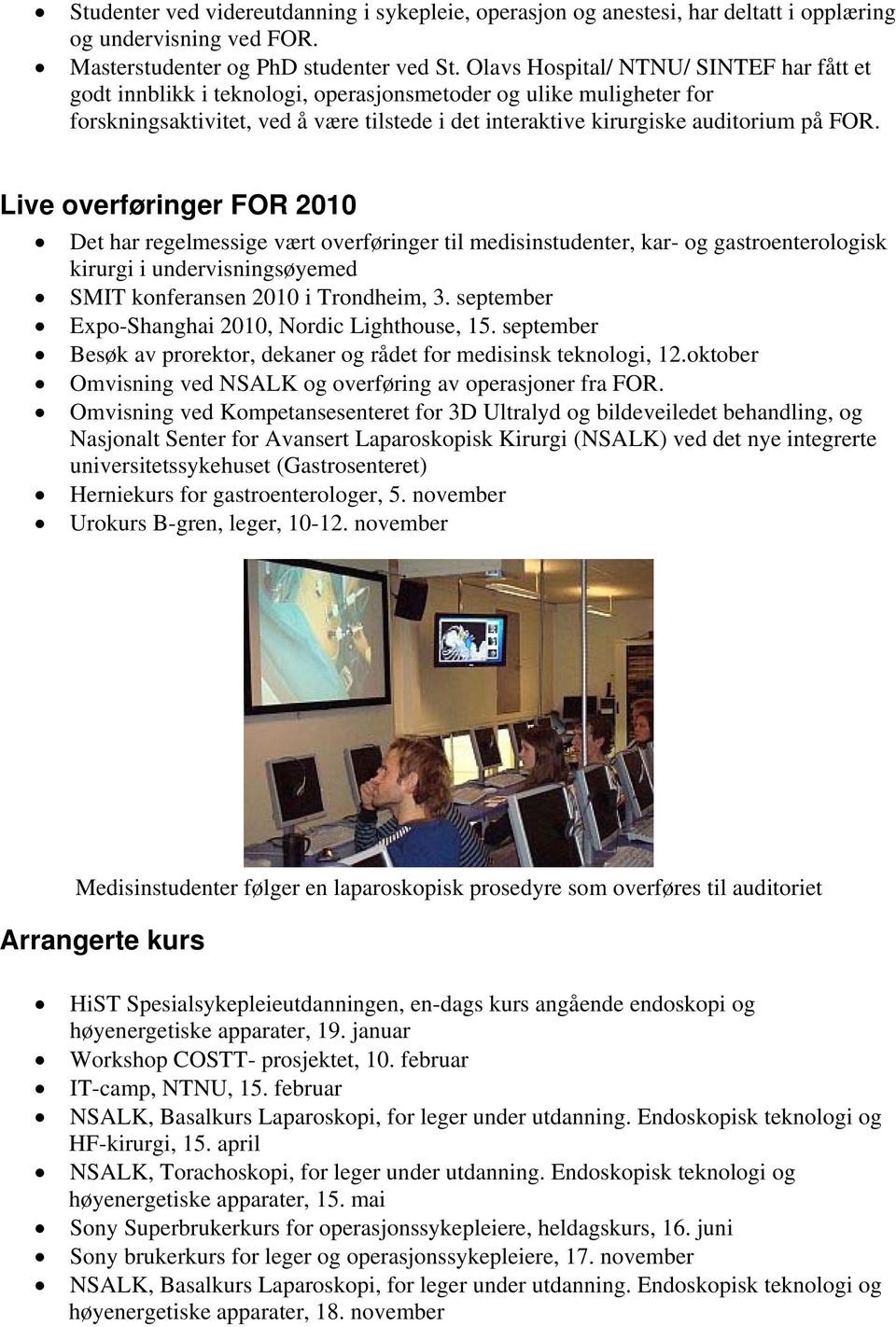 Live overføringer FOR 2010 Det har regelmessige vært overføringer til medisinstudenter, kar- og gastroenterologisk kirurgi i undervisningsøyemed SMIT konferansen 2010 i Trondheim, 3.