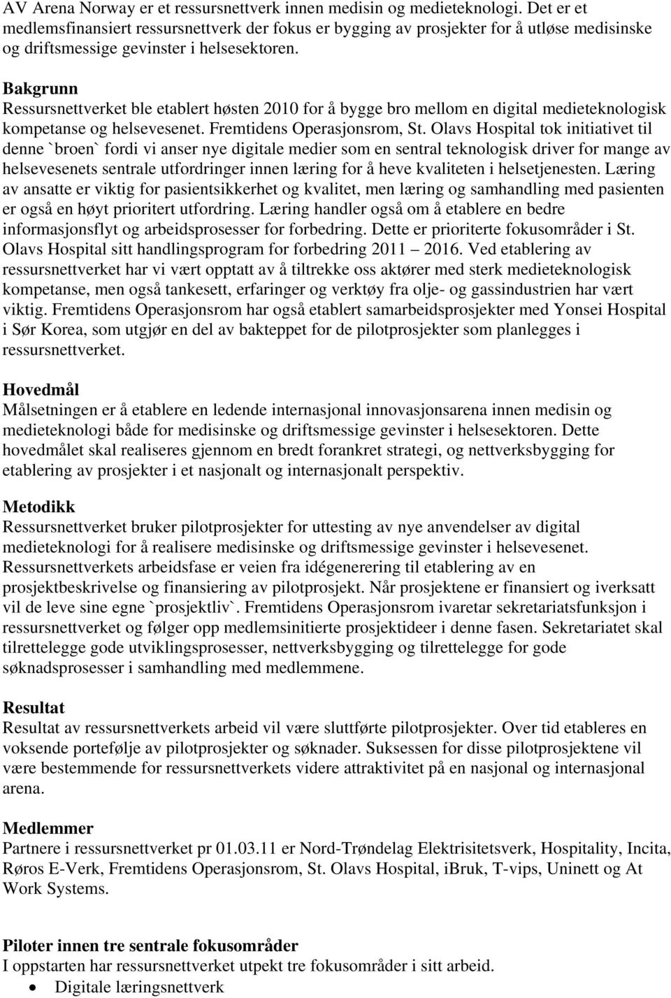 Bakgrunn Ressursnettverket ble etablert høsten 2010 for å bygge bro mellom en digital medieteknologisk kompetanse og helsevesenet. Fremtidens Operasjonsrom, St.