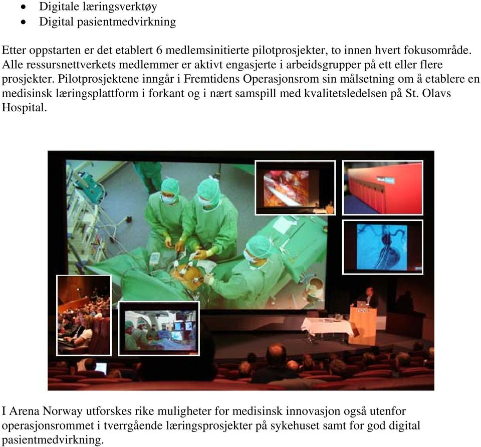 Pilotprosjektene inngår i Fremtidens Operasjonsrom sin målsetning om å etablere en medisinsk læringsplattform i forkant og i nært samspill med