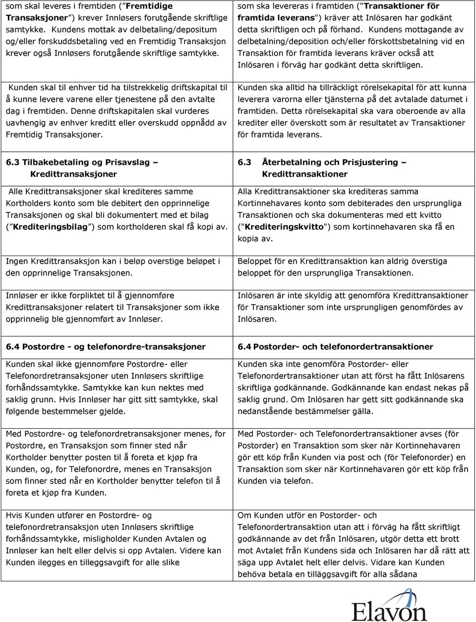 som ska levereras i framtiden ("Transaktioner för framtida leverans") kräver att Inlösaren har godkänt detta skriftligen och på förhand.