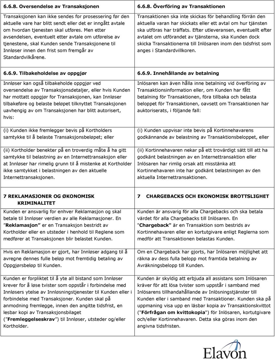 Transaktionen ska inte skickas för behandling förrän den aktuella varan har skickats eller ett avtal om hur tjänsten ska utföras har träffats.