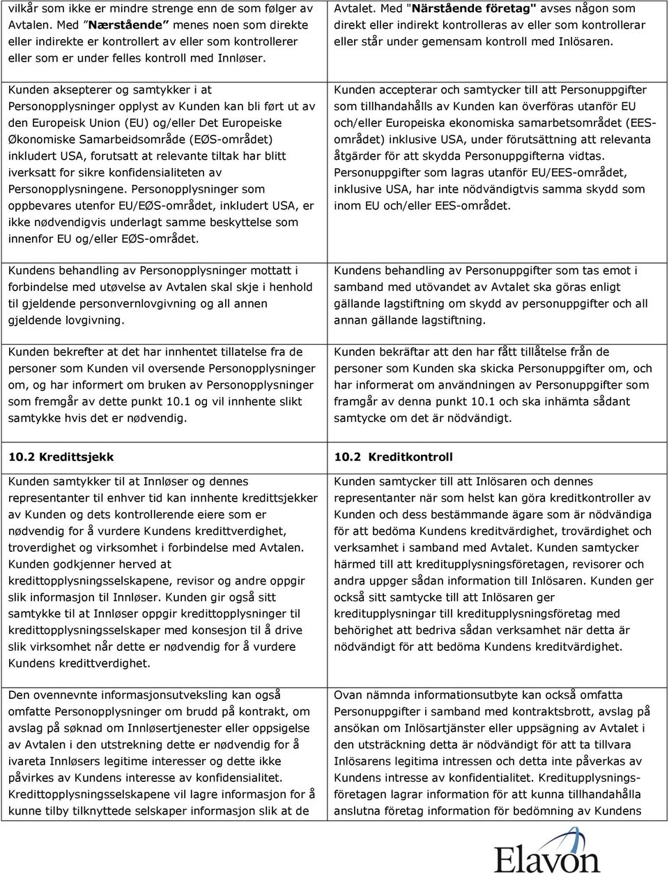 Med "Närstående företag" avses någon som direkt eller indirekt kontrolleras av eller som kontrollerar eller står under gemensam kontroll med Inlösaren.