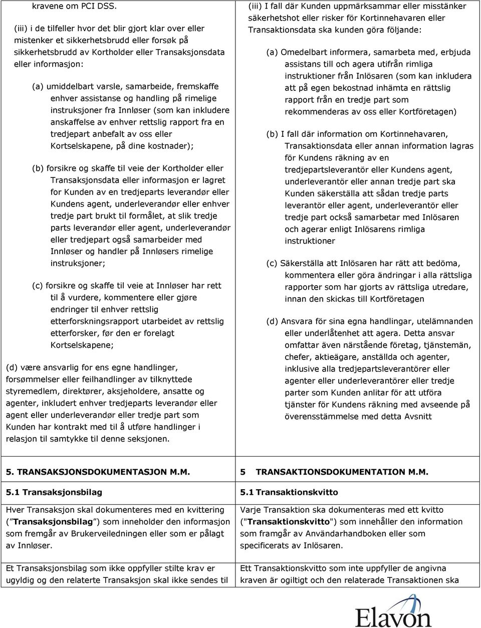 samarbeide, fremskaffe enhver assistanse og handling på rimelige instruksjoner fra Innløser (som kan inkludere anskaffelse av enhver rettslig rapport fra en tredjepart anbefalt av oss eller