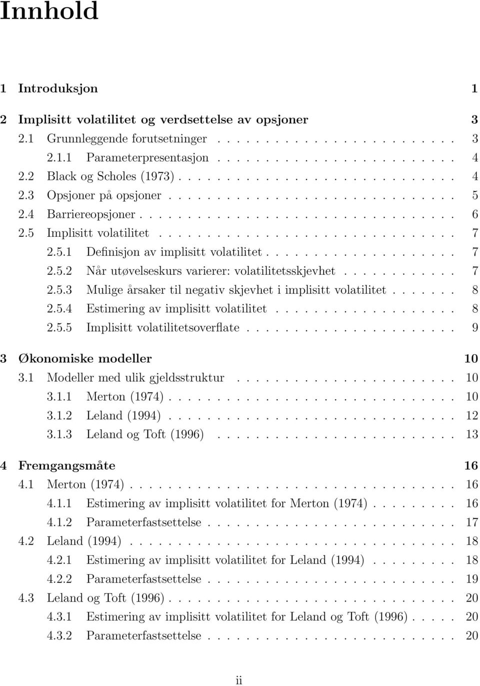 .............................. 7 2.5.1 Definisjon av implisitt volatilitet.................... 7 2.5.2 Når utøvelseskurs varierer: volatilitetsskjevhet............ 7 2.5.3 Mulige årsaker til negativ skjevhet i implisitt volatilitet.