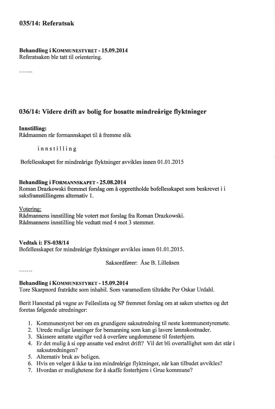 01.2015 Behandling i FonulNNsKApEr - 25.08.2014 Roman Drazkowski fremmet forslag om å opprettholde bofellesskapet som beskrevet i i saksframstillingens alternativ l.