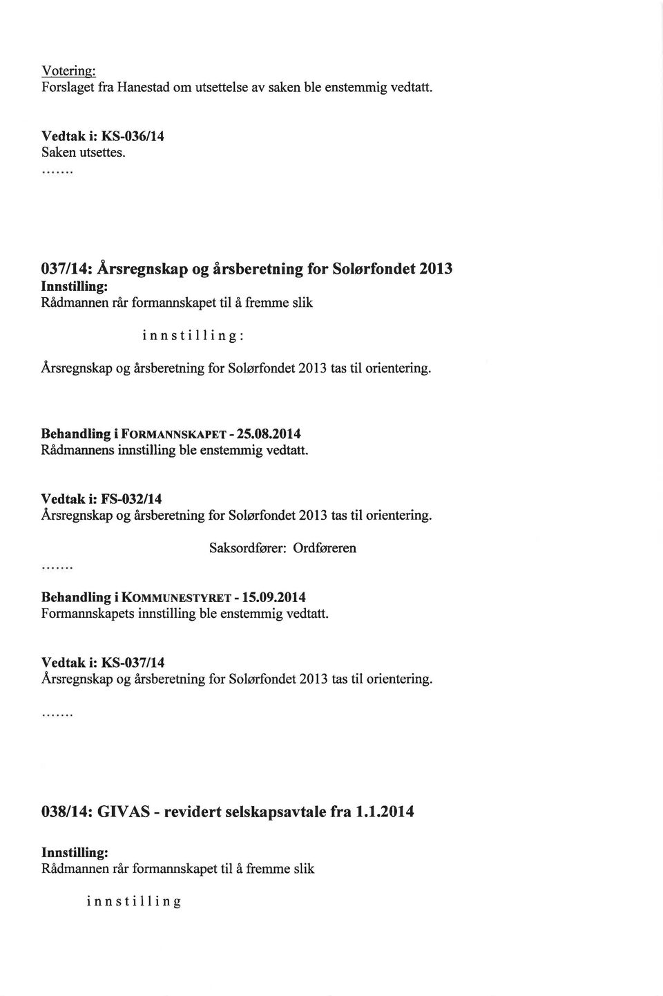 Behandling i FonunNNSKApEr - 25.08.2014 Rådmannens innstilling ble enstemmig vedtatt. Vedtak i: f,'s-032/14 Årsregnskap og årsberetning for Solørfondet 2013 tas til orientering.