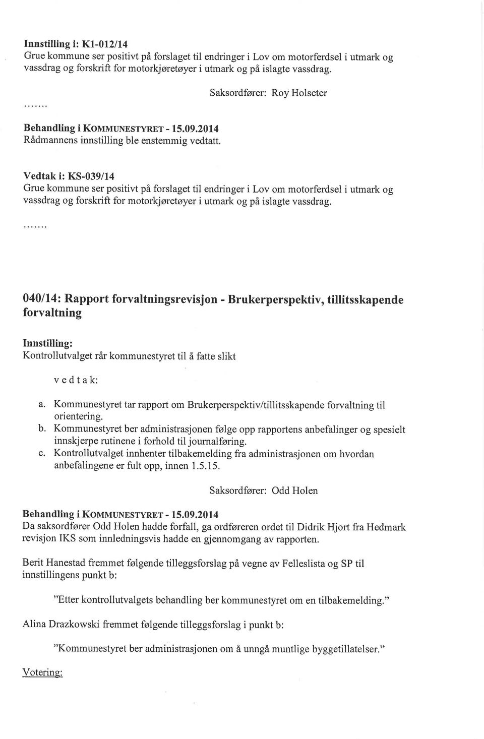 Vedtak i: KS-039/14 Grue kommune ser positivt på forslaget til endringer i Lov om motorferdsel i utmark og vassdrag og forskrift for motorkj øretøyer i utmark og på islagte vassdrag.