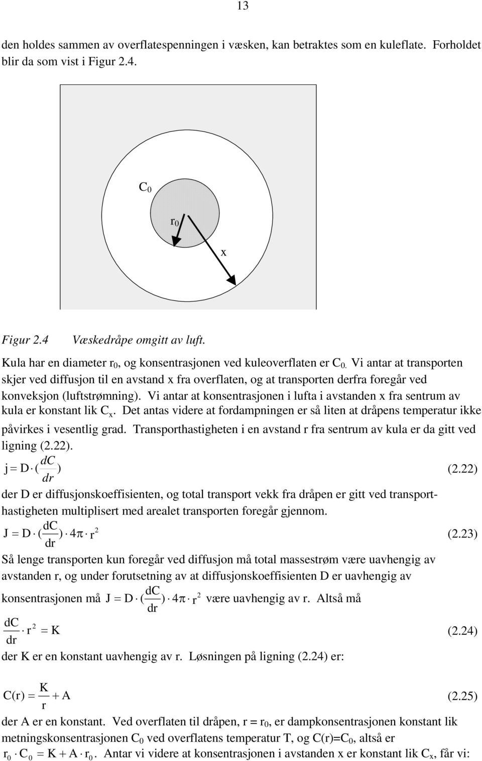 Vi anta at konsentasjonen i lufta i avstanden fa sentum av kula e konstant lik. Det antas videe at fodampningen e så liten at dåpens tempeatu ikke påvikes i vesentlig gad.