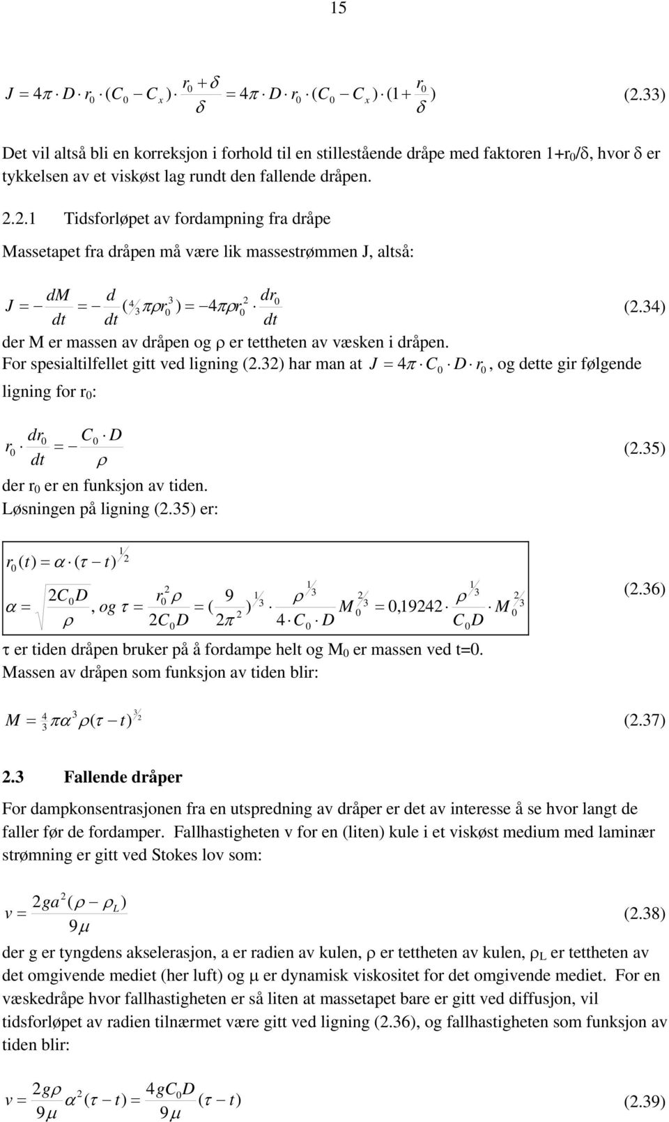 Fo spesialtilfellet gitt ved ligning (.) ha man at J = 4π D, og dette gi følgende ligning fo : d D = (.5) dt ρ de e en funksjon av tiden. Løsningen på ligning (.