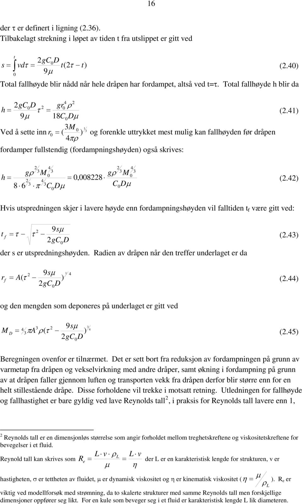 41) 9μ 18Dμ M Ved å sette inn ( ) 1 = og foenkle uttykket mest mulig kan fallhøyden fø dåpen 4πρ fodampe fullstendig (fodampningshøyden) også skives: 4 4 gρ M gρ M h = =,88 4 (.