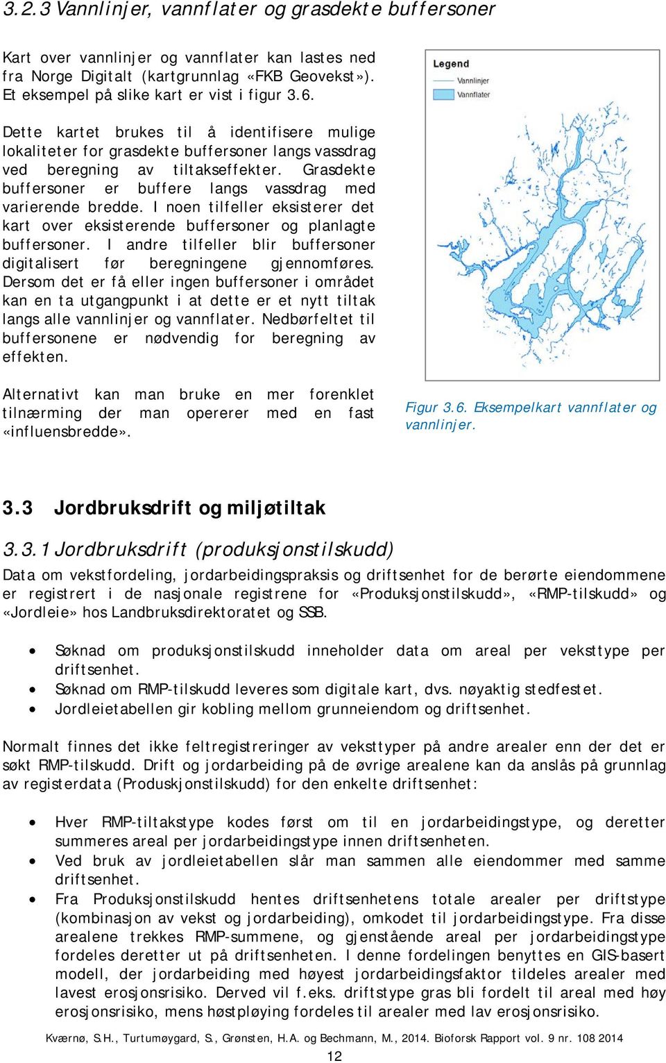 Grasdekte buffersoner er buffere langs vassdrag med varierende bredde. I noen tilfeller eksisterer det kart over eksisterende buffersoner og planlagte buffersoner.