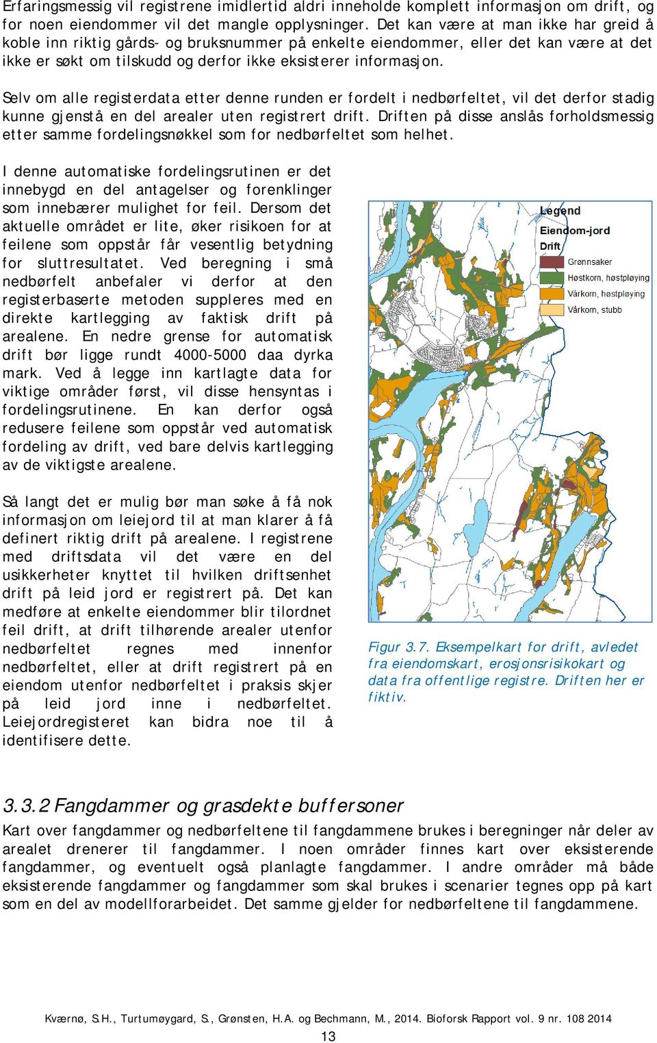 Selv om alle registerdata etter denne runden er fordelt i nedbørfeltet, vil det derfor stadig kunne gjenstå en del arealer uten registrert drift.