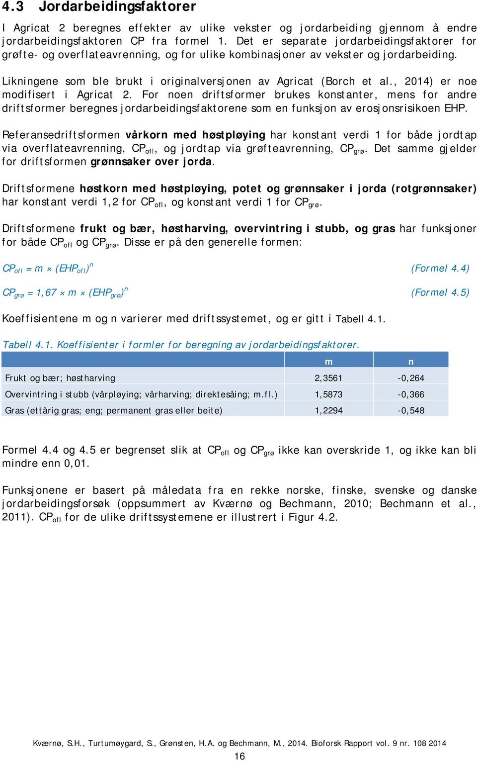 , 2014) er noe modifisert i Agricat 2. For noen driftsformer brukes konstanter, mens for andre driftsformer beregnes jordarbeidingsfaktorene som en funksjon av erosjonsrisikoen EHP.