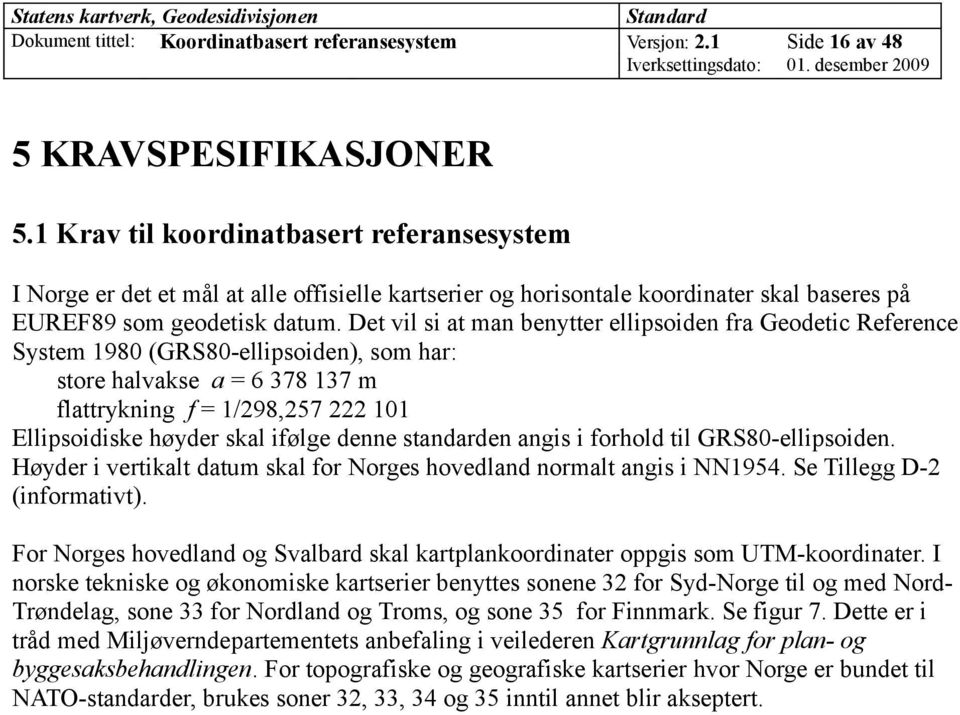 Det vil si at man benytter ellipsoiden fra Geodetic Reference System 1980 (GRS80-ellipsoiden), som har: store halvakse a = 6 378 137 m flattrykning f = 1/298,257 222 101 Ellipsoidiske høyder skal