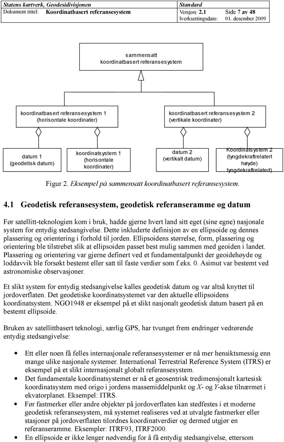 datum) koordinatsystem 1 (horisontale koordinater) datum 2 (vertikalt datum) Koordinatsystem 2 (tyngdekraftrelatert høyde) tyngdekraftrelatert) Figur 2.