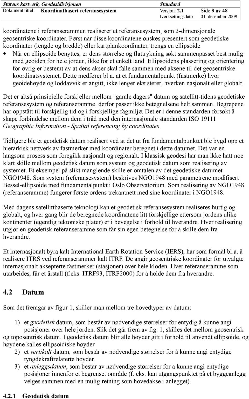 Når en ellipsoide benyttes, er dens størrelse og flattrykning søkt sammenpasset best mulig med geoiden for hele jorden, ikke for et enkelt land.