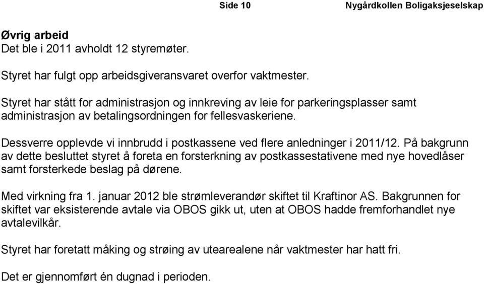 Dessverre opplevde vi innbrudd i postkassene ved flere anledninger i 2011/12.