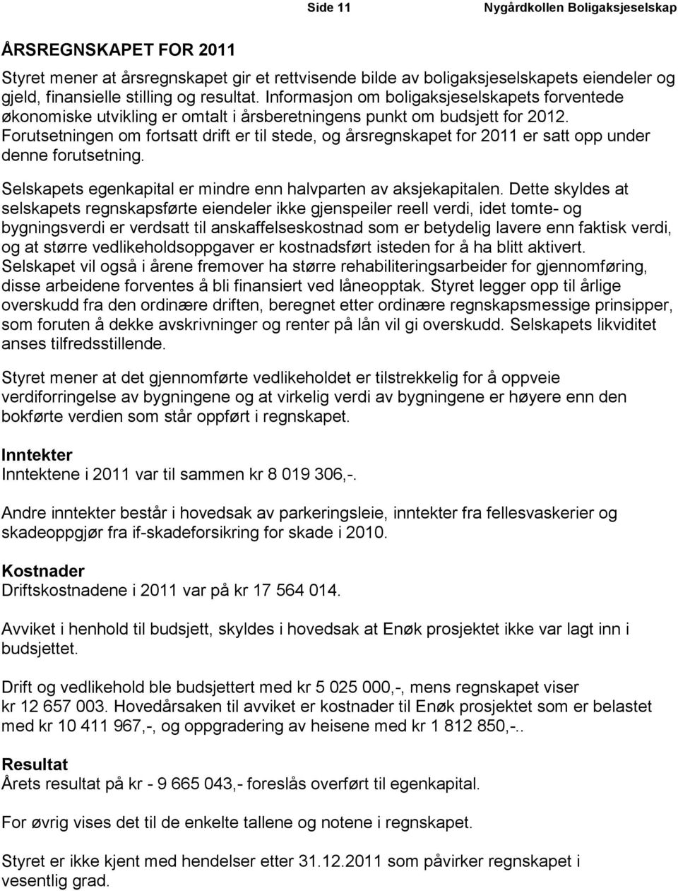 Forutsetningen om fortsatt drift er til stede, og årsregnskapet for 2011 er satt opp under denne forutsetning. Selskapets egenkapital er mindre enn halvparten av aksjekapitalen.