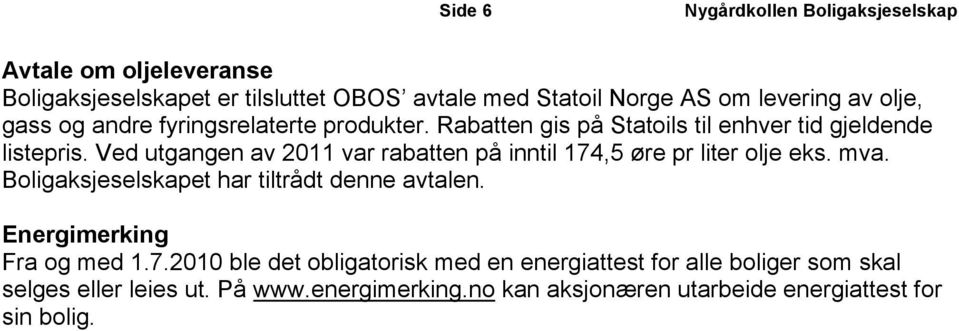 Ved utgangen av 2011 var rabatten på inntil 174,5 øre pr liter olje eks. mva. Boligaksjeselskapet har tiltrådt denne avtalen.