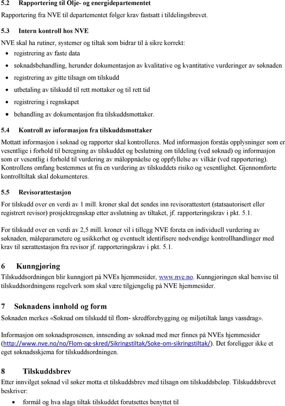 vurderinger av søknaden registrering av gitte tilsagn om tilskudd utbetaling av tilskudd til rett mottaker og til rett tid registrering i regnskapet behandling av dokumentasjon fra tilskuddsmottaker.