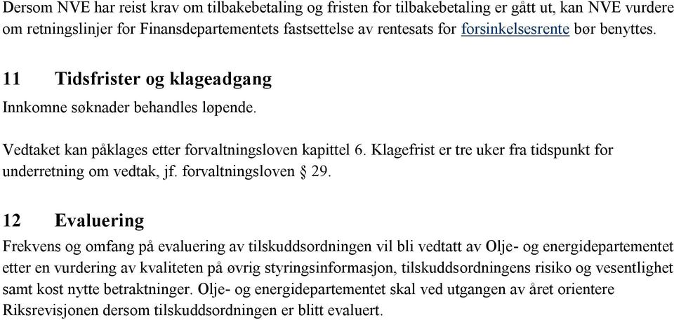 Klagefrist er tre uker fra tidspunkt for underretning om vedtak, jf. forvaltningsloven 29.