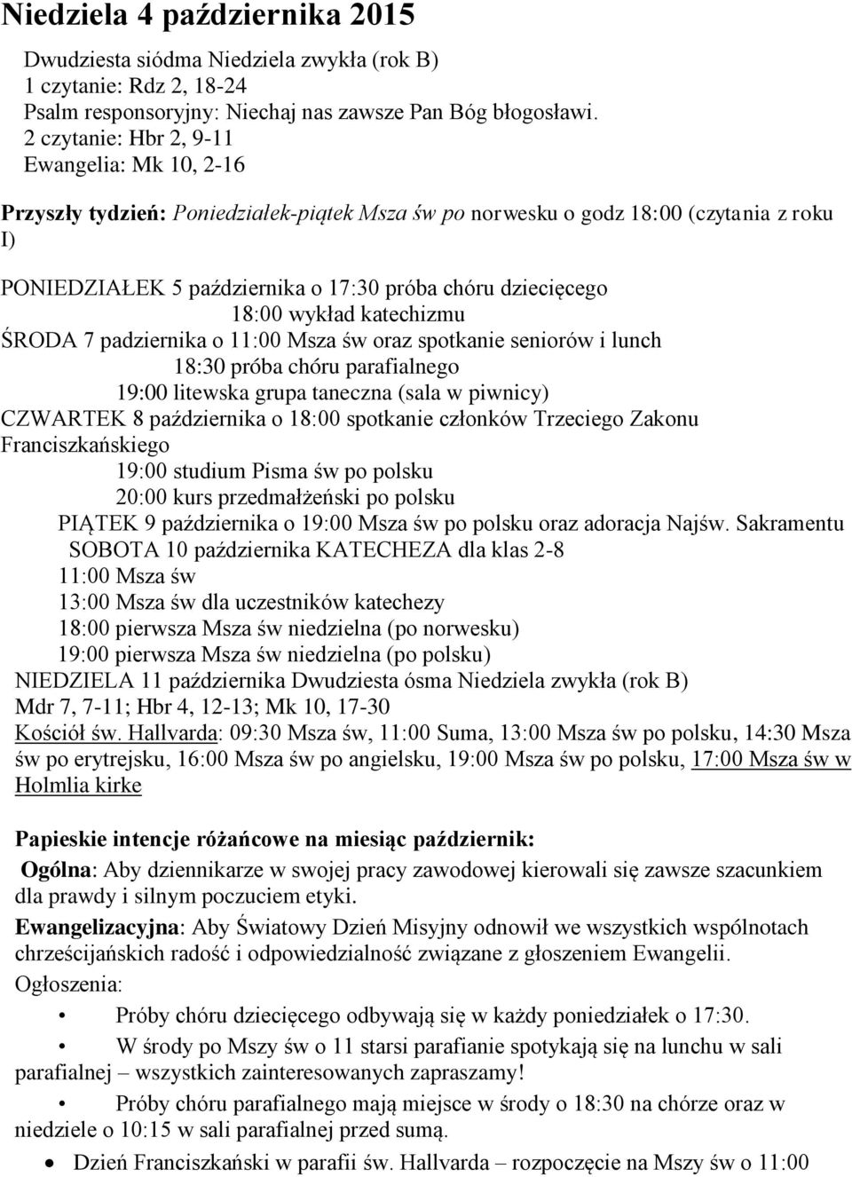 18:00 wykład katechizmu ŚRODA 7 padziernika o 11:00 Msza św oraz spotkanie seniorów i lunch 18:30 próba chóru parafialnego 19:00 litewska grupa taneczna (sala w piwnicy) CZWARTEK 8 października o