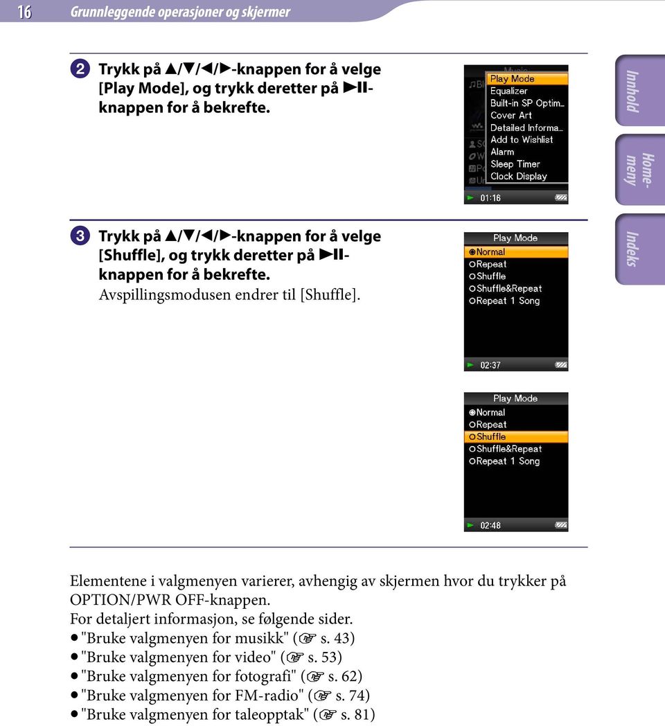 Elementene i valgmenyen varierer, avhengig av skjermen hvor du trykker på OPTION/PWR OFF-knappen. For detaljert informasjon, se følgende sider.