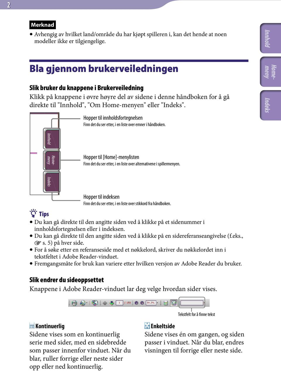 "Indeks". Hopper til innholdsfortegnelsen Finn det du ser etter, i en liste over emner i håndboken. Hopper til [Home]-menylisten Finn det du ser etter, i en liste over alternativene i spillermenyen.