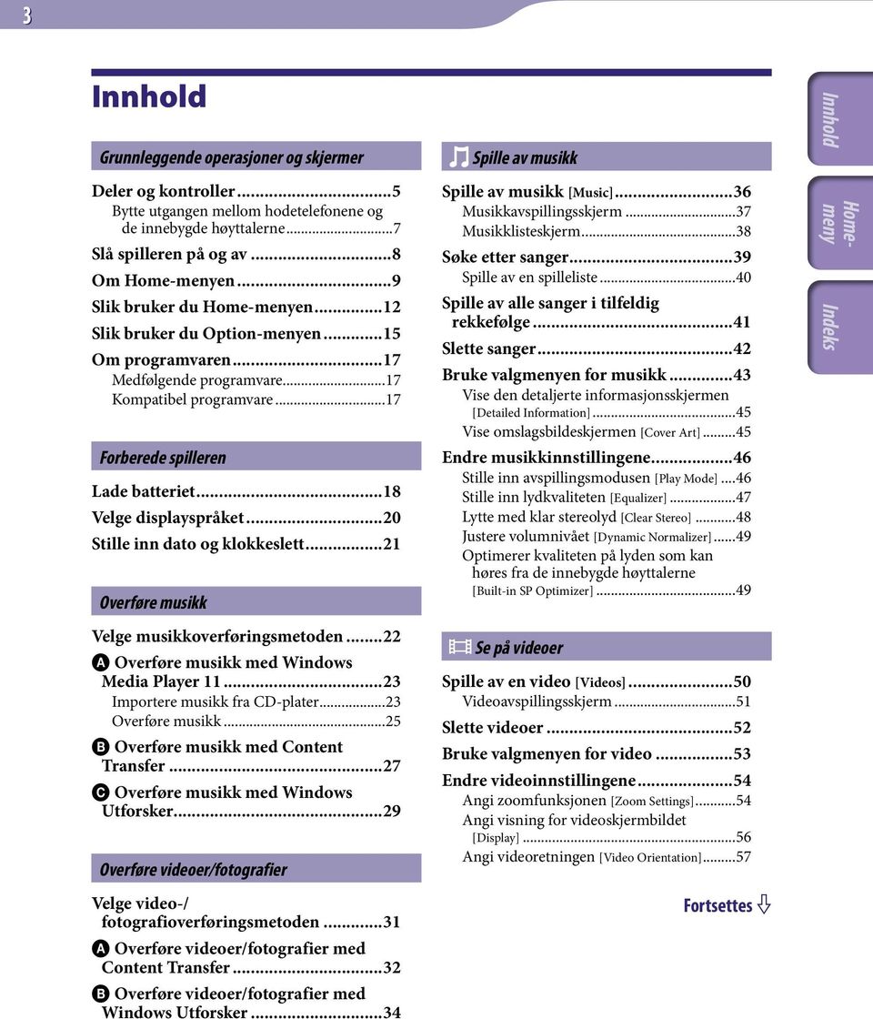 ..18 Velge displayspråket...20 Stille inn dato og klokkeslett...21 Overføre musikk Velge musikkoverføringsmetoden...22 Overføre musikk med Windows Media Player 11...23 Importere musikk fra CD-plater.