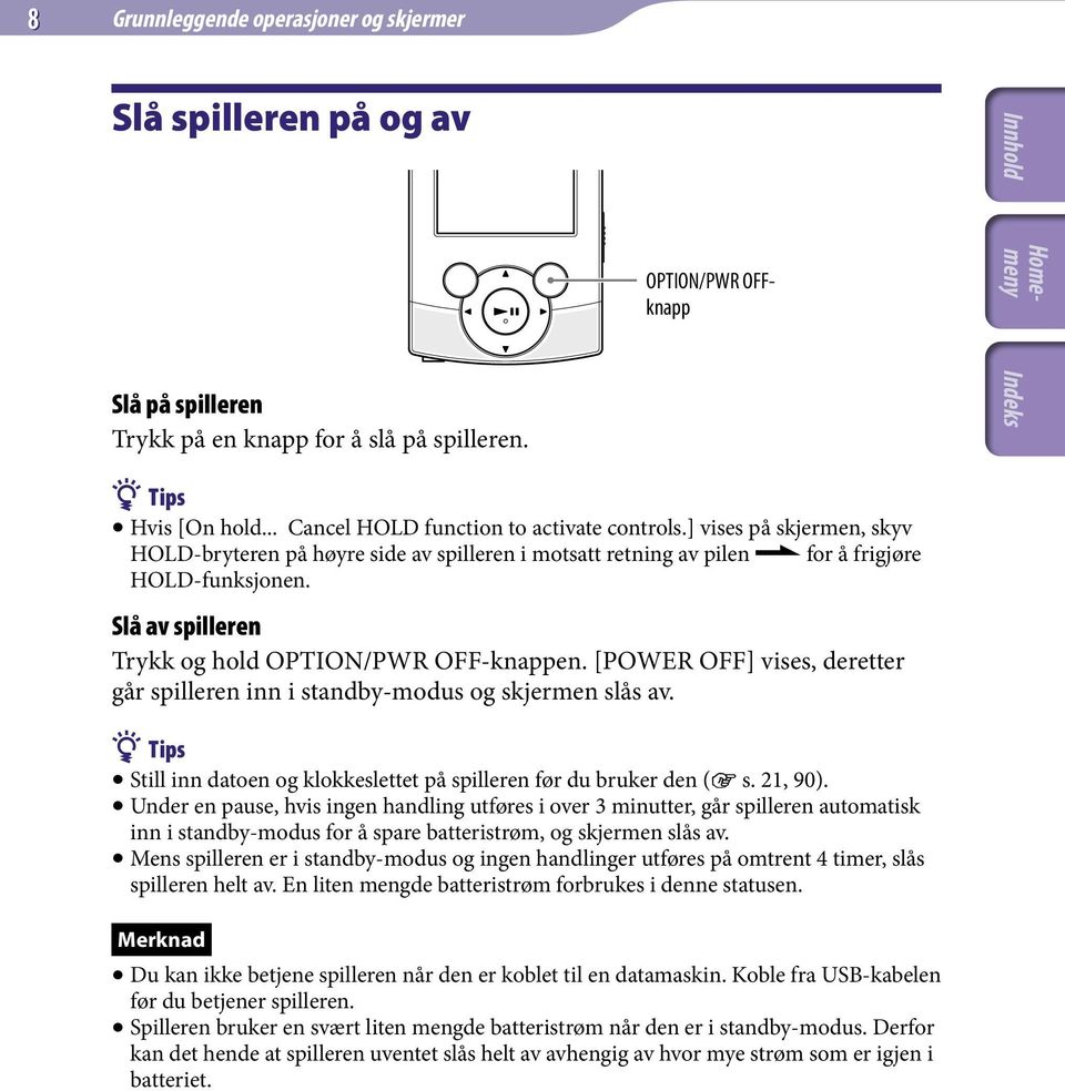 Slå av spilleren Trykk og hold OPTION/PWR OFF-knappen. [POWER OFF] vises, deretter går spilleren inn i standby-modus og skjermen slås av.