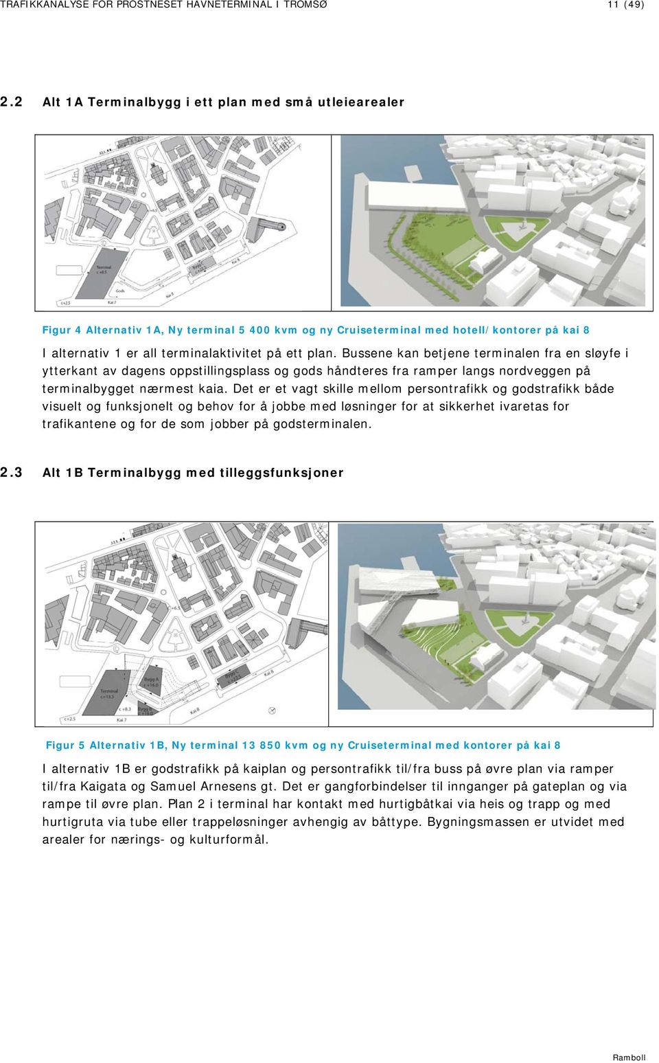 plan. Bussene kan betjene terminalen fra en sløyfe i ytterkant av dagens oppstillingsplass og gods håndteres fra ramper langs nordveggen på terminalbygget nærmest kaia.