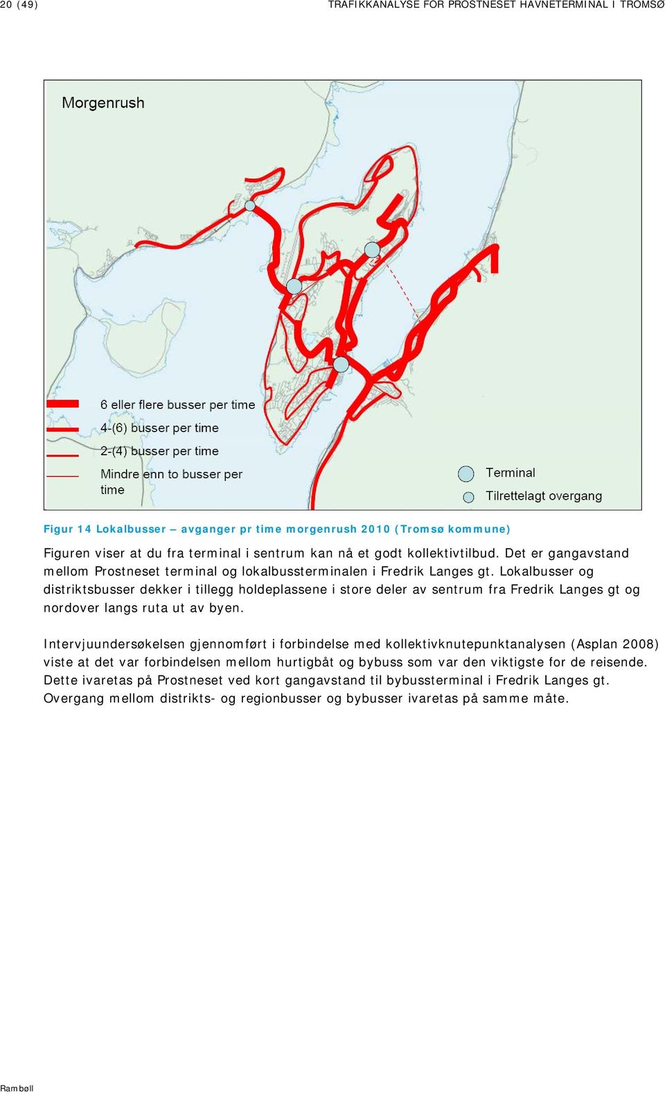 Lokalbusser og distriktsbusser dekker i tillegg holdeplassene i store deler av sentrum fra Fredrik Langes gt og nordover langs ruta ut av byen.