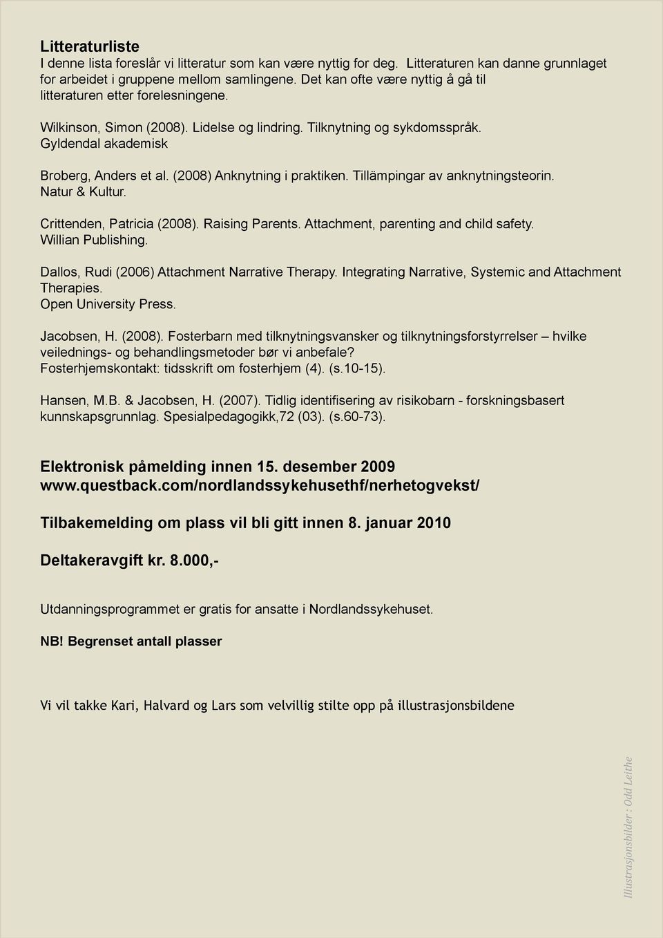 Navn: Telefon: (privat) E-post: (privat) Gyldendal akademisk Broberg, Adr.: Anders et al. (2008) Anknytning i praktiken. Postnr.: Tillämpingar av anknytningsteorin. Poststed: Natur & Kultur.