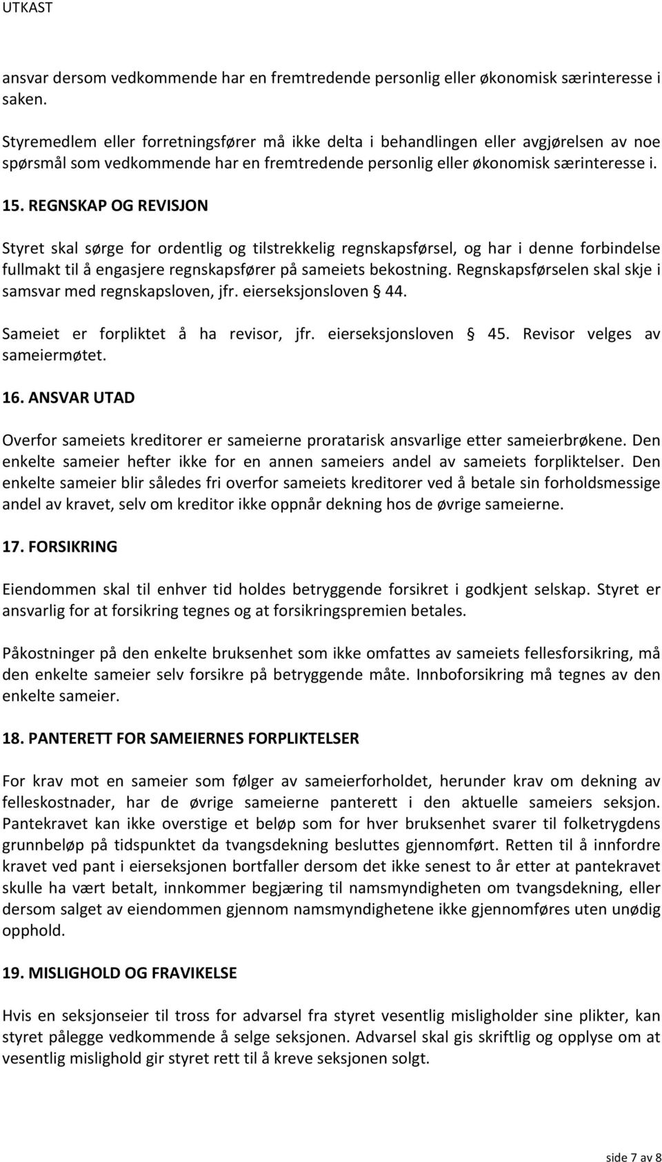 REGNSKAP OG REVISJON Styret skal sørge for ordentlig og tilstrekkelig regnskapsførsel, og har i denne forbindelse fullmakt til å engasjere regnskapsfører på sameiets bekostning.