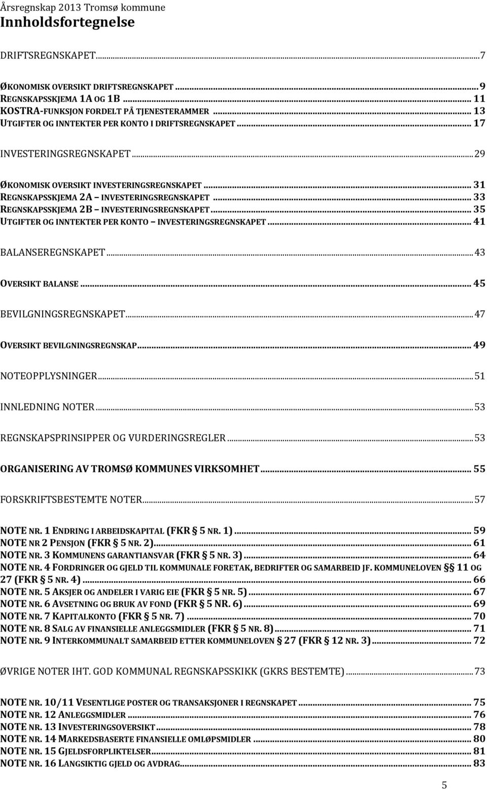 .. 33 REGNSKAPSSKJEMA 2B INVESTERINGSREGNSKAPET... 35 UTGIFTER OG INNTEKTER PER KONTO INVESTERINGSREGNSKAPET... 41 BALANSEREGNSKAPET... 43 OVERSIKT BALANSE... 45 BEVILGNINGSREGNSKAPET.