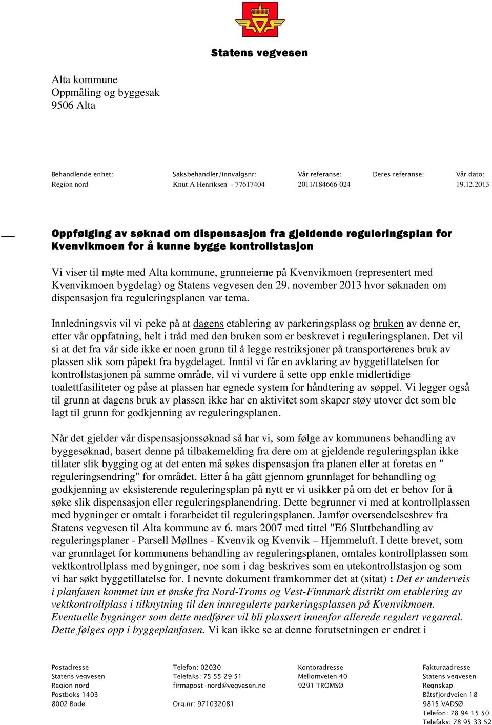 2013 Oppfølging av søknad om dispensasjon fra gjeldende reguleringsplan for Kvenvikmoen for å kunne bygge kontrollstasjon Vi viser til møte med Alta kommune, grunneierne på Kvenvikmoen (representert