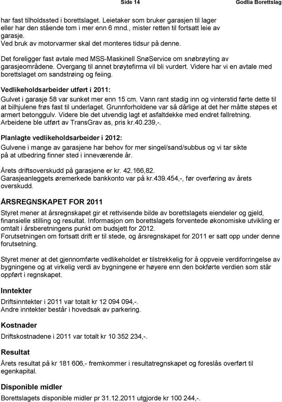 Videre har vi en avtale med borettslaget om sandstrøing og feiing. Vedlikeholdsarbeider utført i 2011: Gulvet i garasje 58 var sunket mer enn 15 cm.